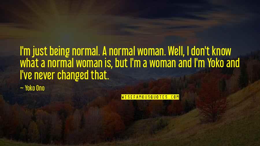 Tobiwan Quotes By Yoko Ono: I'm just being normal. A normal woman. Well, Tobiwan Quotes By Yoko Ono: I'm just being normal. A normal woman. Well,
