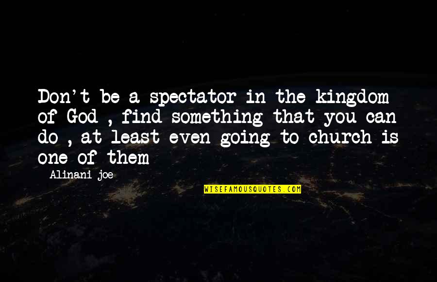 Toblerones Quotes By Alinani Joe: Don't be a spectator in the kingdom of Toblerones Quotes By Alinani Joe: Don't be a spectator in the kingdom of