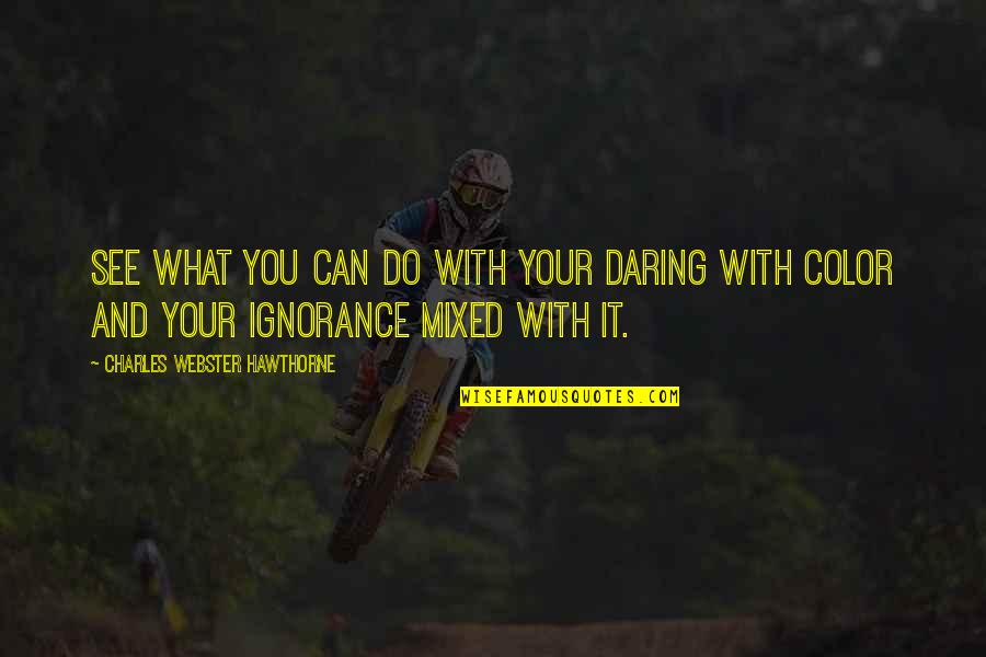 Toblerones Quotes By Charles Webster Hawthorne: See what you can do with your daring Toblerones Quotes By Charles Webster Hawthorne: See what you can do with your daring