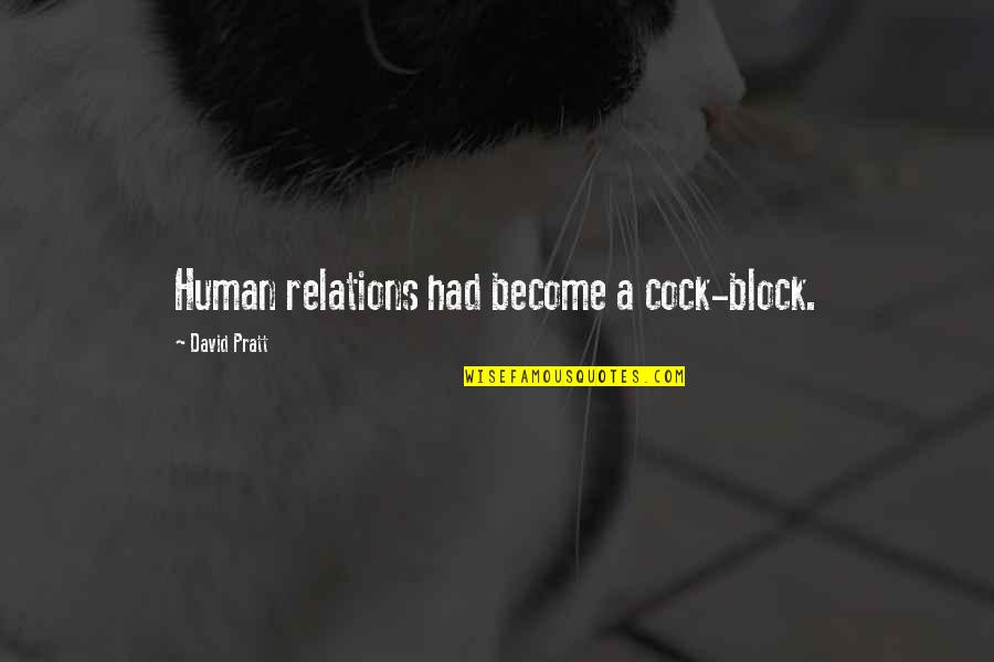 Toboe Workout Quotes By David Pratt: Human relations had become a cock-block. Toboe Workout Quotes By David Pratt: Human relations had become a cock-block.