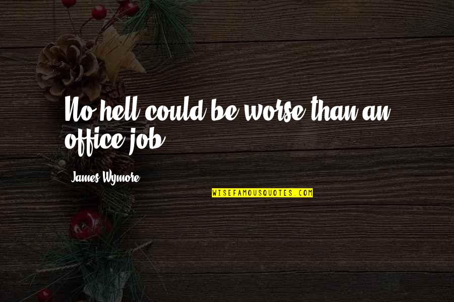 Toboggans For Sale Quotes By James Wymore: No hell could be worse than an office Toboggans For Sale Quotes By James Wymore: No hell could be worse than an office