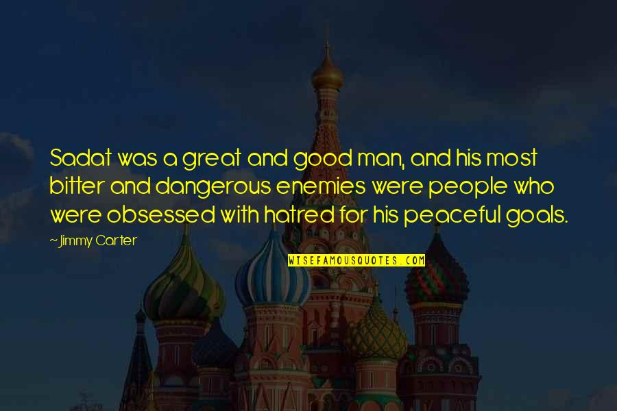 Toboul El Quotes By Jimmy Carter: Sadat was a great and good man, and Toboul El Quotes By Jimmy Carter: Sadat was a great and good man, and