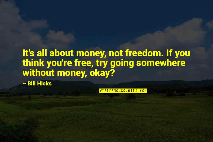 Tobruk 1967 Quotes By Bill Hicks: It's all about money, not freedom. If you