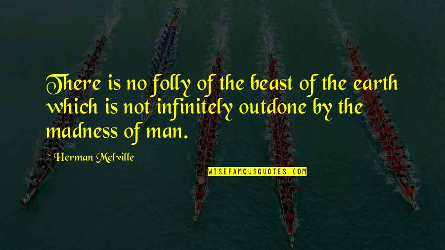 Tobryton Quotes By Herman Melville: There is no folly of the beast of Tobryton Quotes By Herman Melville: There is no folly of the beast of
