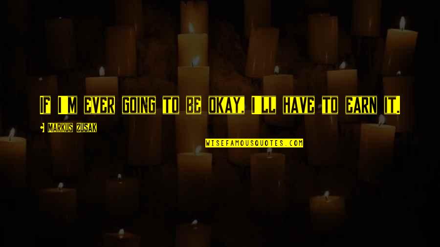 Tobryton Quotes By Markus Zusak: If I'm ever going to be okay, I'll Tobryton Quotes By Markus Zusak: If I'm ever going to be okay, I'll
