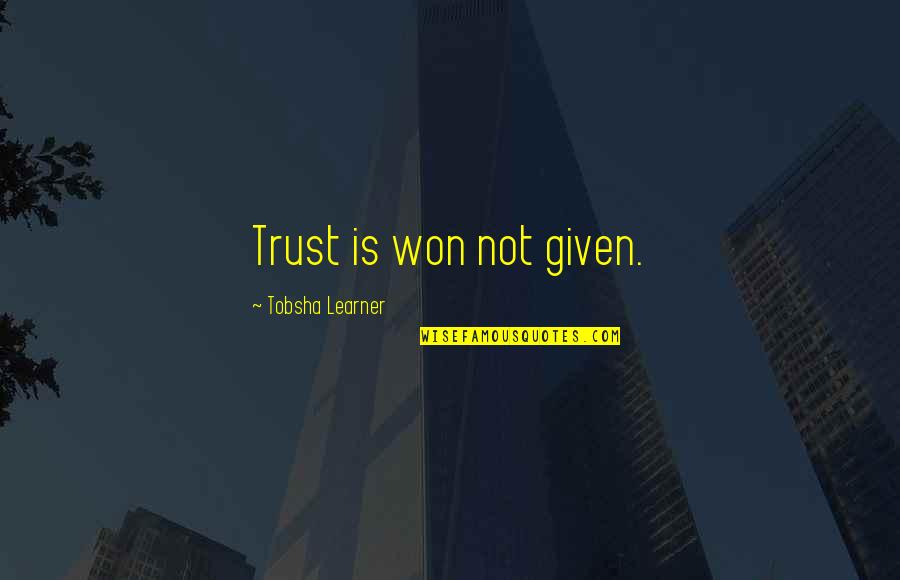 Tobsha Quotes By Tobsha Learner: Trust is won not given.
