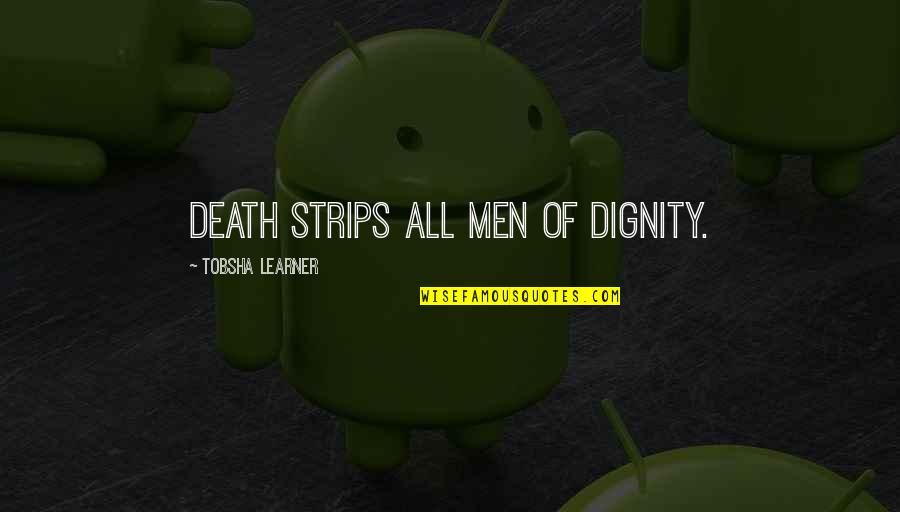 Tobsha Quotes By Tobsha Learner: Death strips all men of dignity.