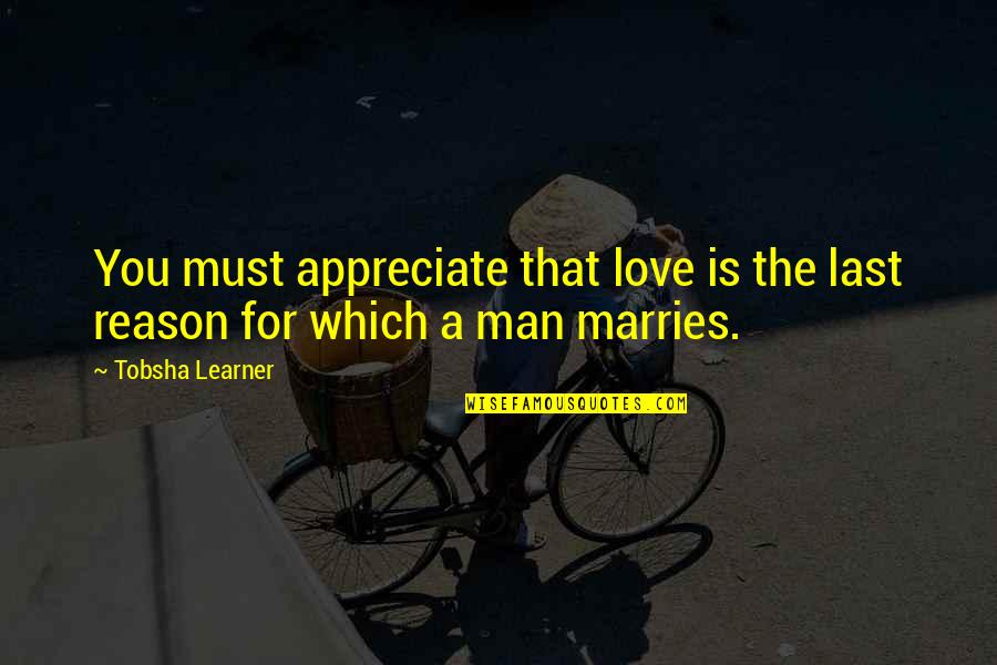 Tobsha Quotes By Tobsha Learner: You must appreciate that love is the last