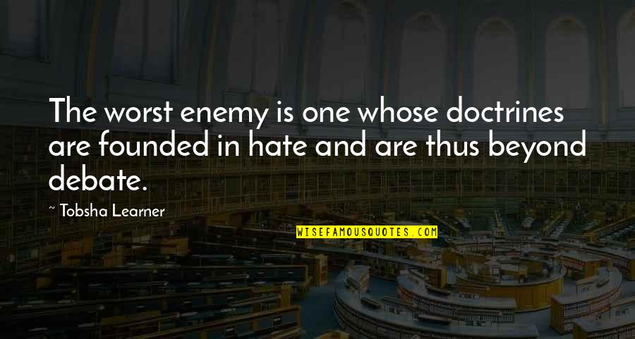 Tobsha Quotes By Tobsha Learner: The worst enemy is one whose doctrines are