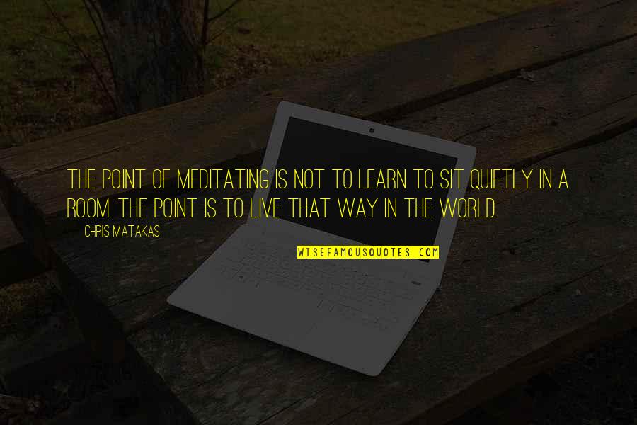 Tobutique Quotes By Chris Matakas: The point of meditating is not to learn