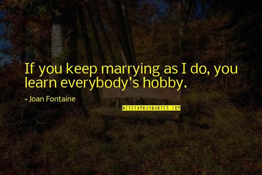 Tobutt Quotes By Joan Fontaine: If you keep marrying as I do, you