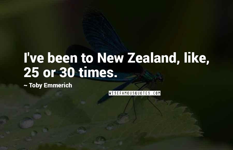 Toby Emmerich quotes: I've been to New Zealand, like, 25 or 30 times.