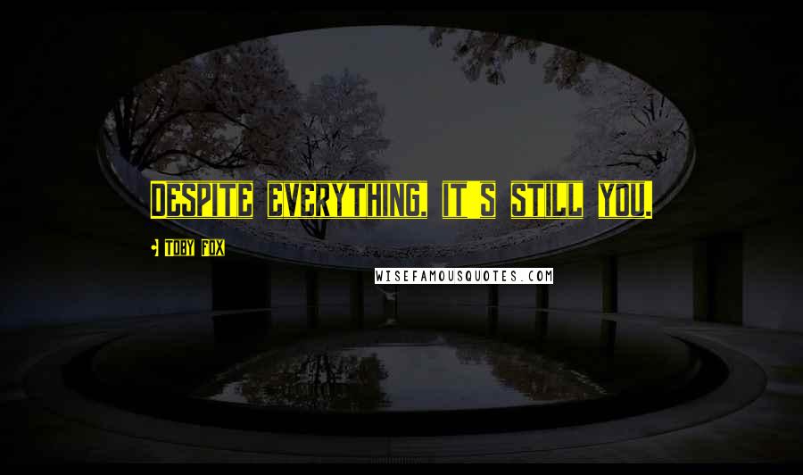 Toby Fox quotes: Despite everything, it's still you. Toby Fox quotes: Despite everything, it's still you.