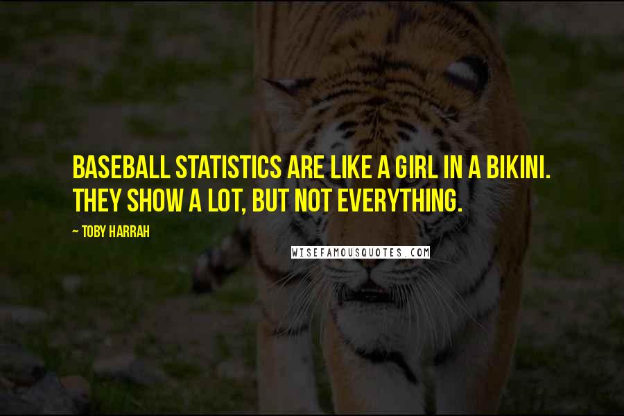 Toby Harrah quotes: Baseball statistics are like a girl in a bikini. They show a lot, but not everything.
