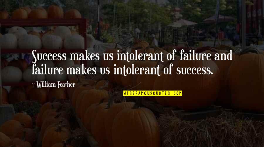 Toby Keith Drinking Quotes By William Feather: Success makes us intolerant of failure and failure