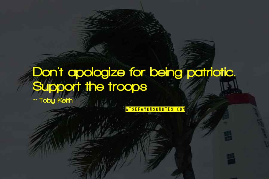 Toby Keith Patriotic Quotes By Toby Keith: Don't apologize for being patriotic. Support the troops