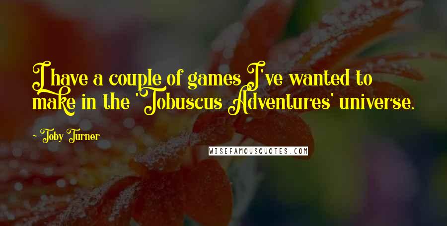 Toby Turner quotes: I have a couple of games I've wanted to make in the 'Tobuscus Adventures' universe.