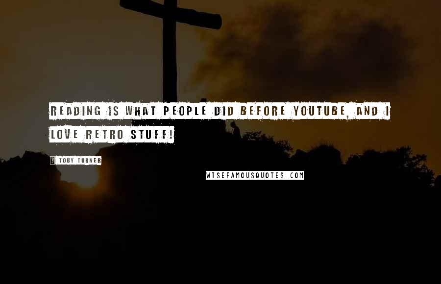 Toby Turner quotes: Reading is what people did before YouTube, and I love retro stuff!