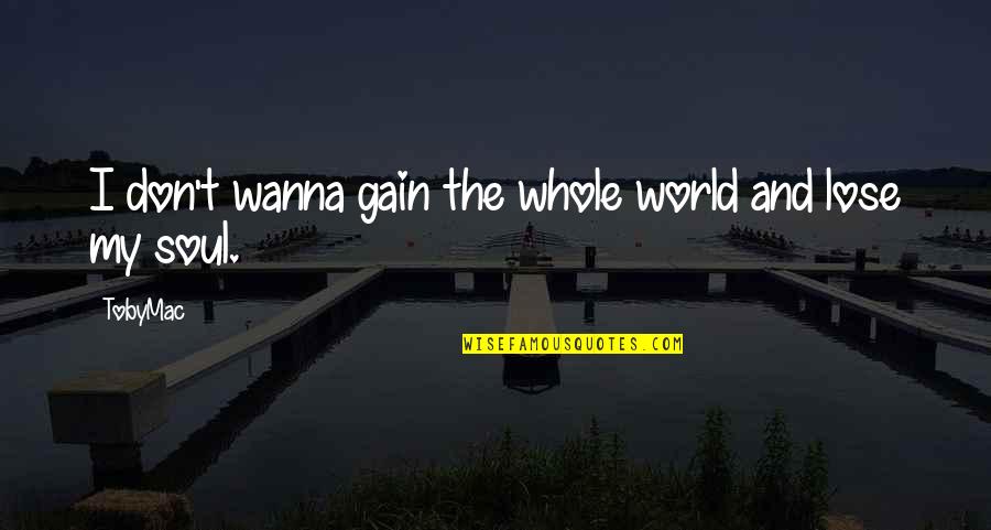 Tobymac Quotes By TobyMac: I don't wanna gain the whole world and