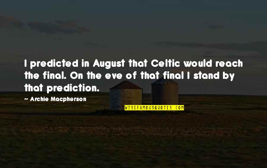 Tobys Bbq Quotes By Archie Macpherson: I predicted in August that Celtic would reach Tobys Bbq Quotes By Archie Macpherson: I predicted in August that Celtic would reach