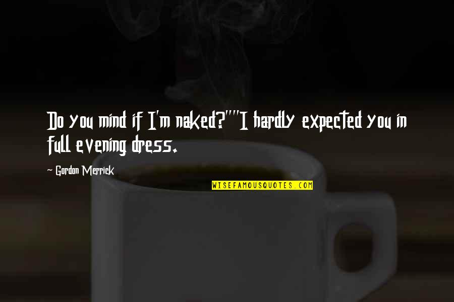 Tocaban Quotes By Gordon Merrick: Do you mind if I'm naked?""I hardly expected