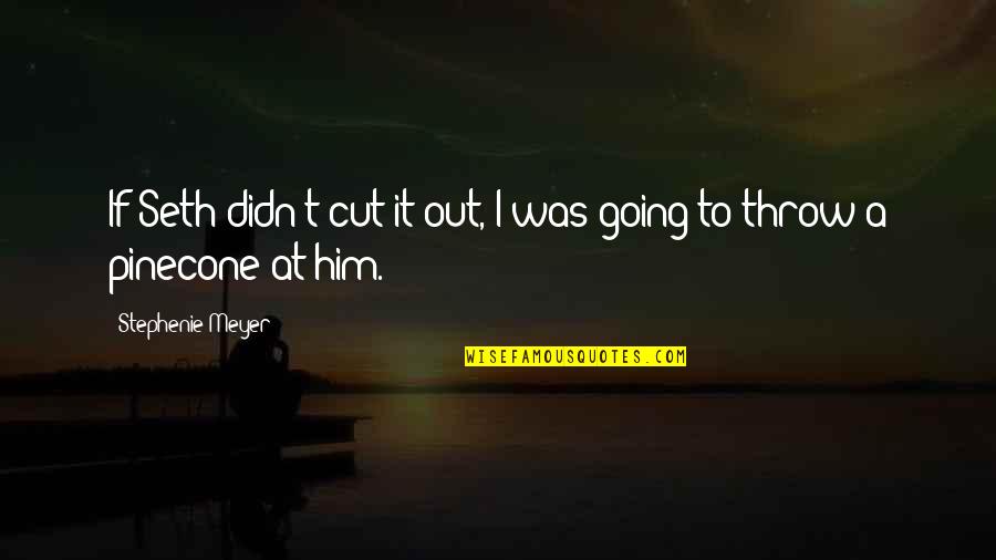 Tocada Significado Quotes By Stephenie Meyer: If Seth didn't cut it out, I was Tocada Significado Quotes By Stephenie Meyer: If Seth didn't cut it out, I was