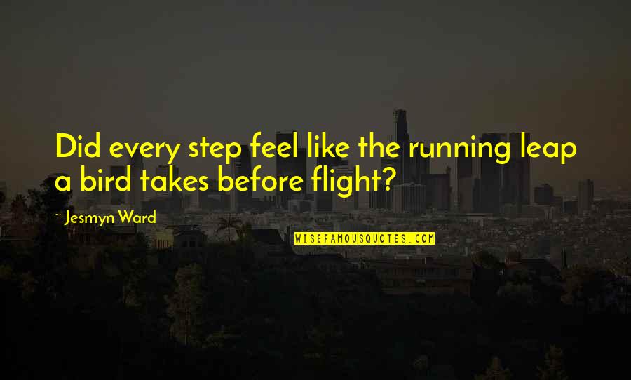 Tocadas De Rock Quotes By Jesmyn Ward: Did every step feel like the running leap