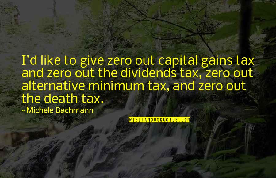 Tocadas De Rock Quotes By Michele Bachmann: I'd like to give zero out capital gains Tocadas De Rock Quotes By Michele Bachmann: I'd like to give zero out capital gains