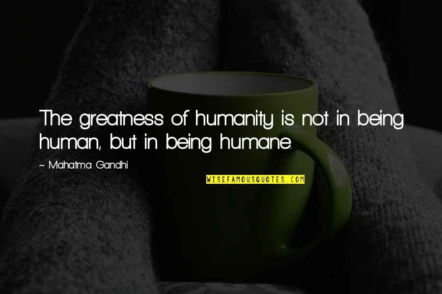 Tocador De Maquillaje Quotes By Mahatma Gandhi: The greatness of humanity is not in being