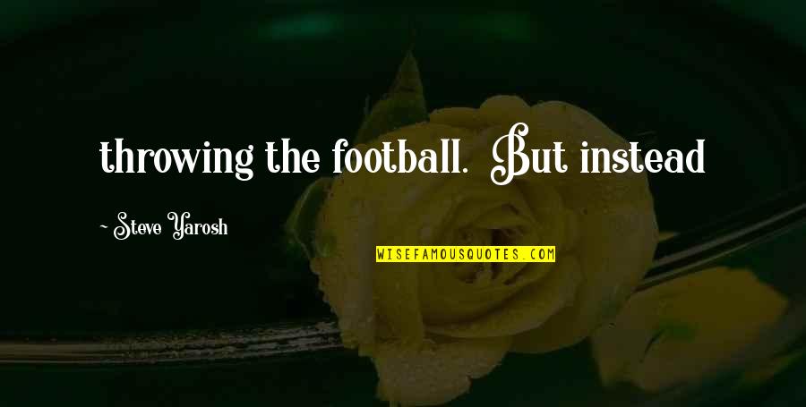 Tocados Primera Quotes By Steve Yarosh: throwing the football. But instead