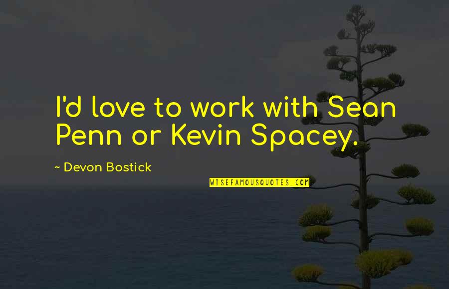 Tocal Quotes By Devon Bostick: I'd love to work with Sean Penn or Tocal Quotes By Devon Bostick: I'd love to work with Sean Penn or