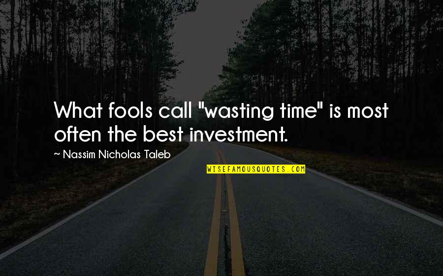 Tocal Quotes By Nassim Nicholas Taleb: What fools call "wasting time" is most often Tocal Quotes By Nassim Nicholas Taleb: What fools call "wasting time" is most often