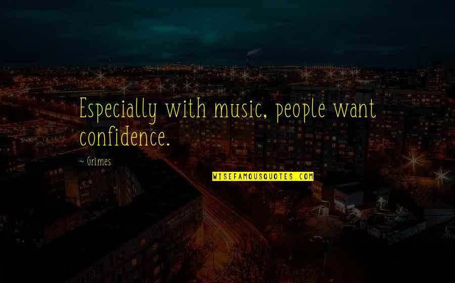 Tocanita De Ciuperci Quotes By Grimes: Especially with music, people want confidence.