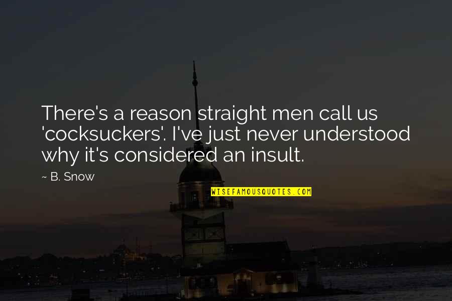 Tocanita Quotes By B. Snow: There's a reason straight men call us 'cocksuckers'. Tocanita Quotes By B. Snow: There's a reason straight men call us 'cocksuckers'.