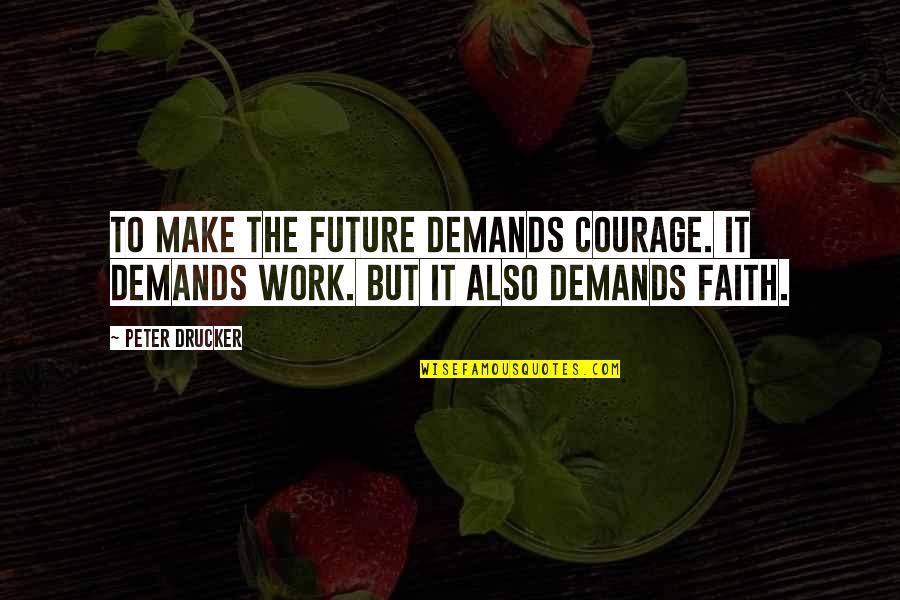 Tocantins Quotes By Peter Drucker: To make the future demands courage. It demands