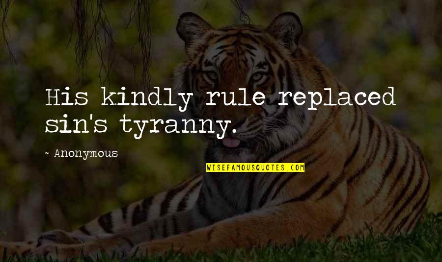 Tocara Quotes By Anonymous: His kindly rule replaced sin's tyranny. Tocara Quotes By Anonymous: His kindly rule replaced sin's tyranny.