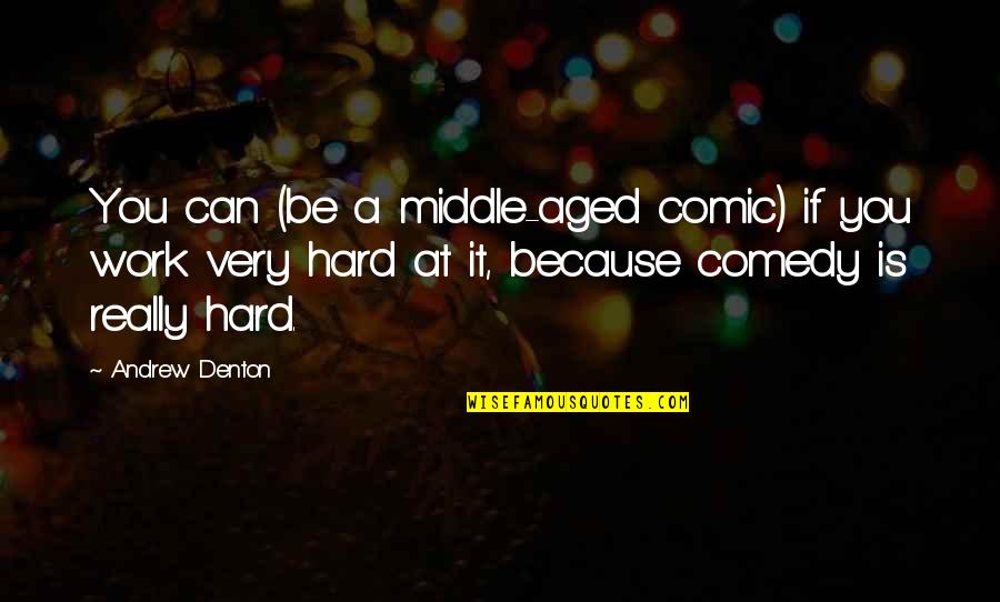 Tocaron Las Golondrinas Quotes By Andrew Denton: You can (be a middle-aged comic) if you Tocaron Las Golondrinas Quotes By Andrew Denton: You can (be a middle-aged comic) if you