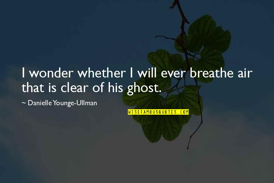 Tocaron Las Golondrinas Quotes By Danielle Younge-Ullman: I wonder whether I will ever breathe air Tocaron Las Golondrinas Quotes By Danielle Younge-Ullman: I wonder whether I will ever breathe air