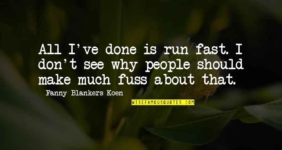 Tocaron Quotes By Fanny Blankers-Koen: All I've done is run fast. I don't