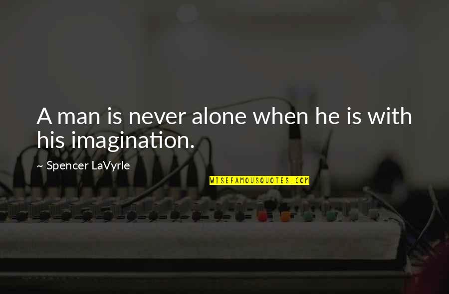 Tocaron Quotes By Spencer LaVyrle: A man is never alone when he is Tocaron Quotes By Spencer LaVyrle: A man is never alone when he is