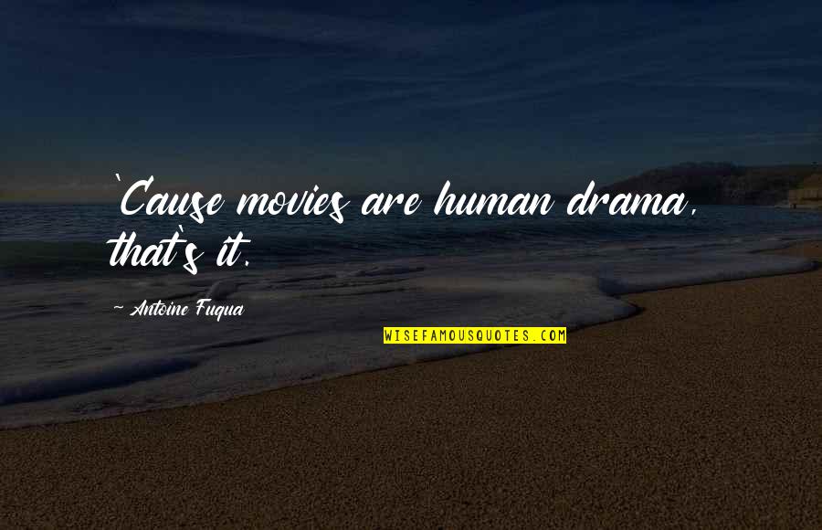 Tocarse Las Narices Quotes By Antoine Fuqua: 'Cause movies are human drama, that's it. Tocarse Las Narices Quotes By Antoine Fuqua: 'Cause movies are human drama, that's it.