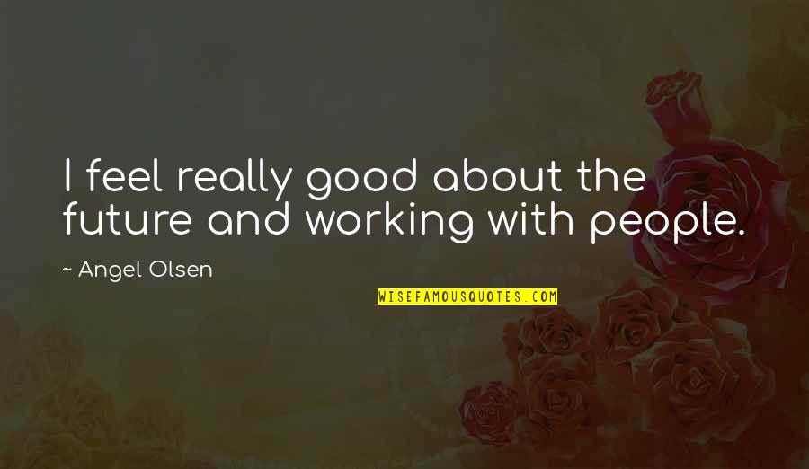 Tocas Spanish Quotes By Angel Olsen: I feel really good about the future and