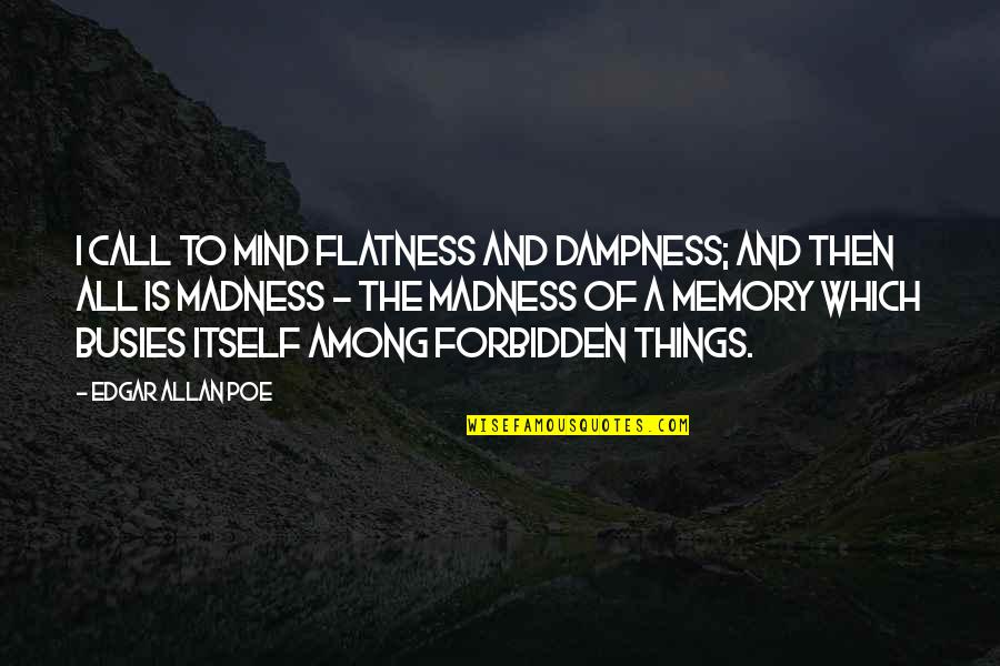 Tocasierra Quotes By Edgar Allan Poe: I call to mind flatness and dampness; and
