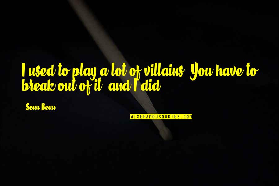 Tocayo Birrieria Quotes By Sean Bean: I used to play a lot of villains.