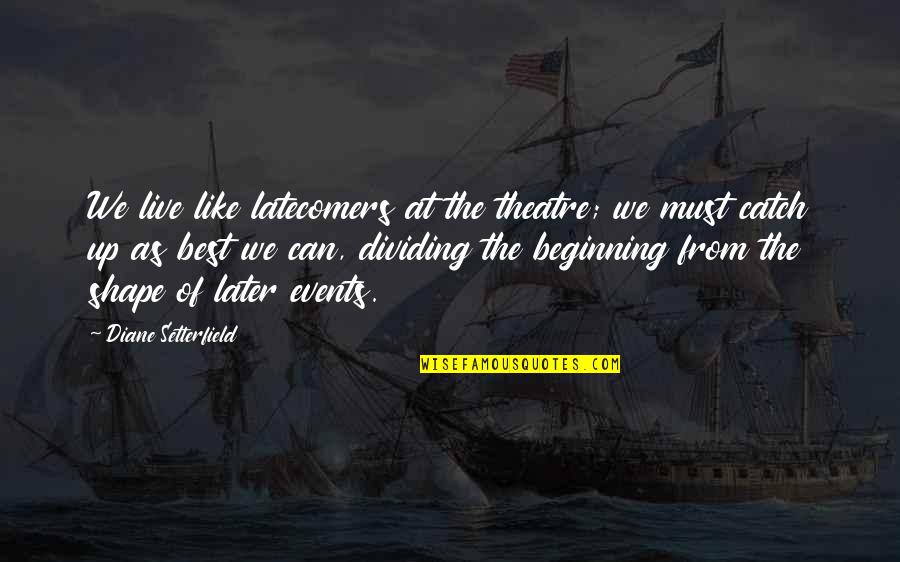 Tocayo Significado Quotes By Diane Setterfield: We live like latecomers at the theatre; we