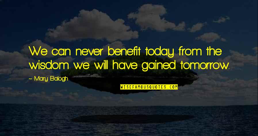 Tocayo Significado Quotes By Mary Balogh: We can never benefit today from the wisdom