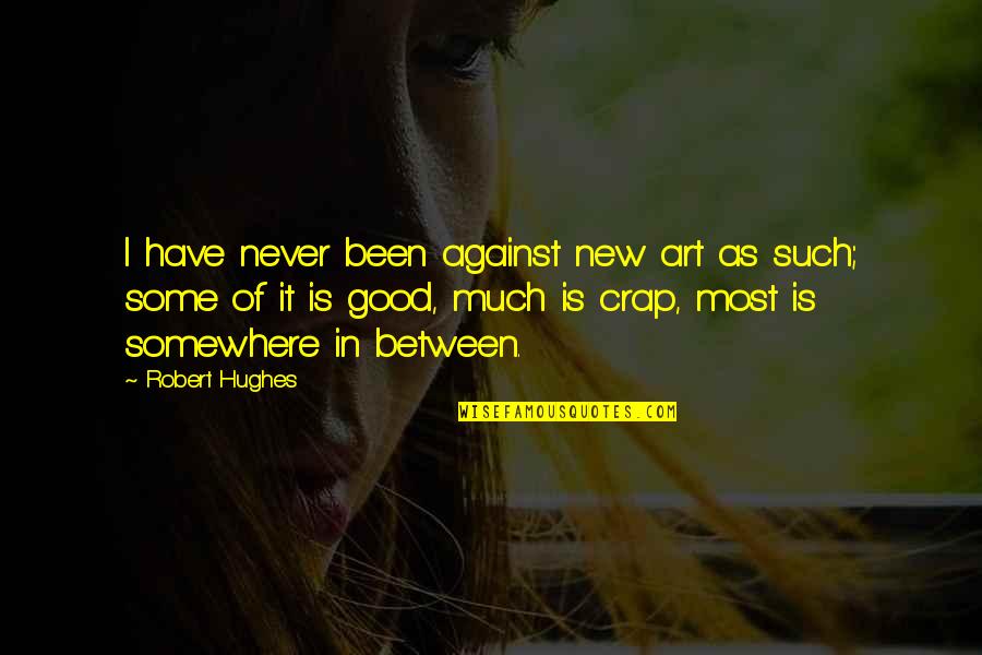 Tocayo Significado Quotes By Robert Hughes: I have never been against new art as Tocayo Significado Quotes By Robert Hughes: I have never been against new art as