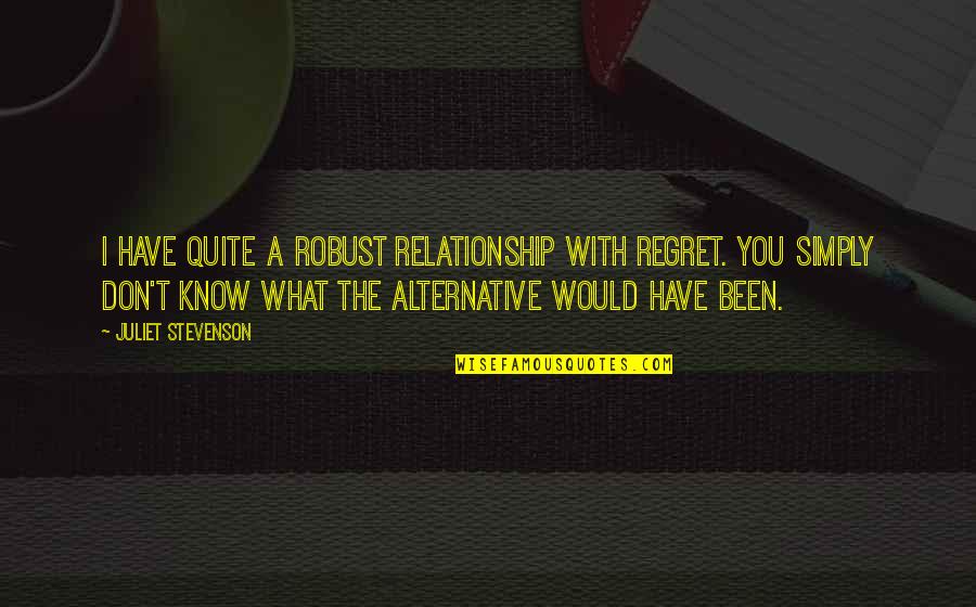 Tocchet Fights Quotes By Juliet Stevenson: I have quite a robust relationship with regret. Tocchet Fights Quotes By Juliet Stevenson: I have quite a robust relationship with regret.