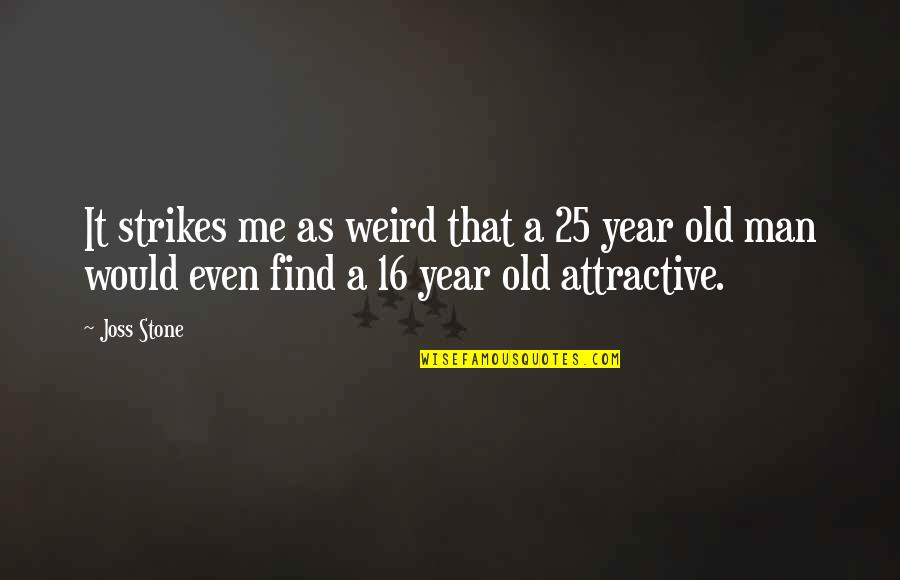 Tocchet Rick Quotes By Joss Stone: It strikes me as weird that a 25