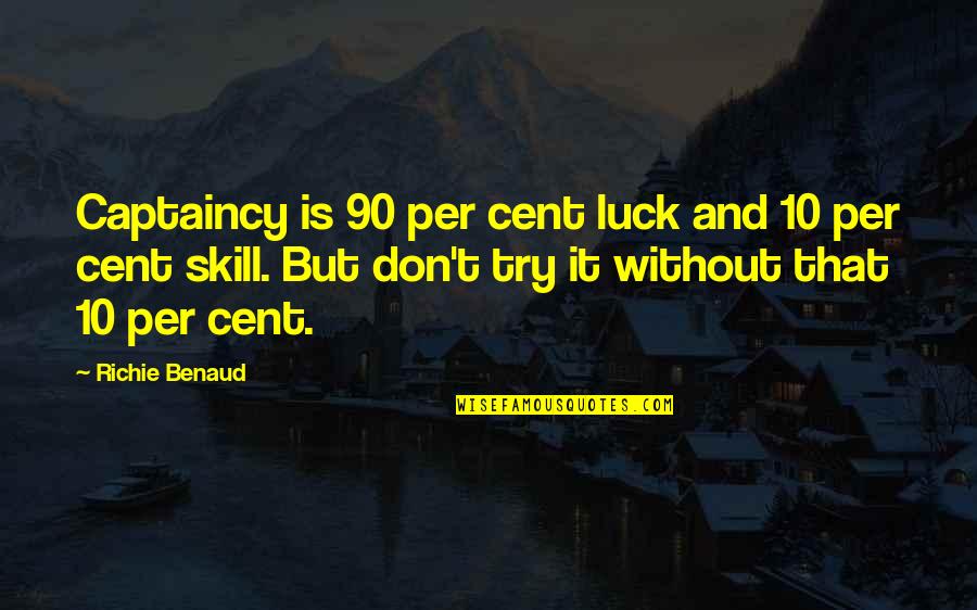 Tocci Brothers Quotes By Richie Benaud: Captaincy is 90 per cent luck and 10 Tocci Brothers Quotes By Richie Benaud: Captaincy is 90 per cent luck and 10